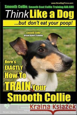 Smooth Collie, Smooth Coat Collie Training AAA AKC - Think Like a Dog But Don't Eat Your Poop! - Smooth Collie Breed Expert Training -: Here's EXACTLY Pearce, Paul Allen 9781502848642 Createspace - książka