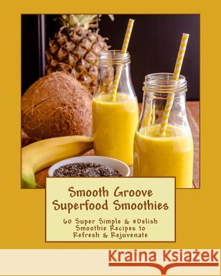 Smooth Groove Superfood Smoothies: 60 Super Simple &#Delish Smoothie Recipes to Refresh & Rejuvenate Rhonda Belle 9781539969907 Createspace Independent Publishing Platform - książka