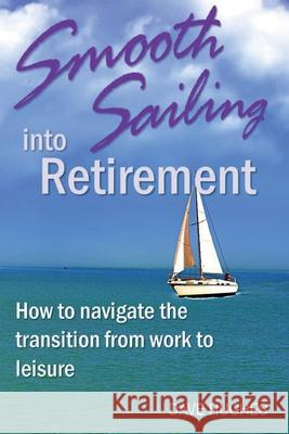 Smooth Sailing Into Retirement: How to Navigate the Transition from Work to Leisure Dave Hughes 9780997001723 Prickly Pair Publishing - książka
