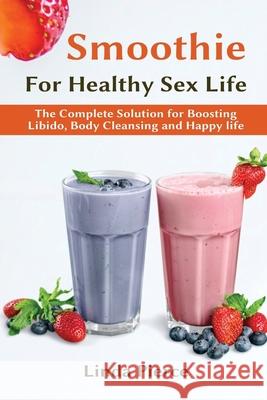 Smoothie for Healthy Sexual Health: The Complete Solution for Boosting Libido, Body Cleansing and Happy Life Linda Pierce 9781637501146 Healthy Lifestyle - książka