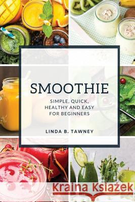 Smoothie: Simple, Quick, Healthy and Easy for Beginners Linda B 9781096853145 Independently Published - książka