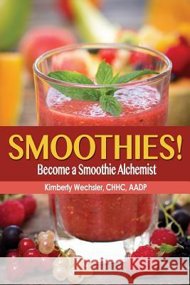 Smoothies! Become a Smoothie Alchemist Kimberly Wechsler 9780988946484 Fit American Families - książka
