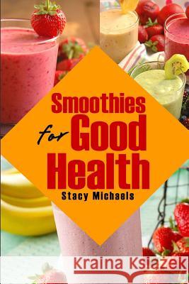 Smoothies for Good Health: Superfruits, Vegetables & Healthy Indulgences Recipes Stacy Michaels 9781490583372 Createspace - książka