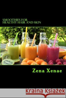 Smoothies for Healthy Hair and Skin: Quick Guide Zena Xenae 9781976057571 Createspace Independent Publishing Platform - książka