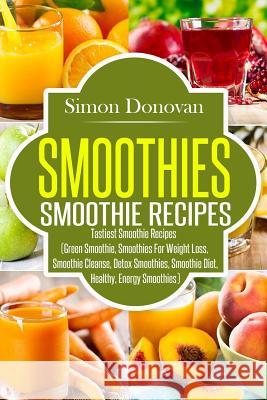 Smoothies: Healthy Smoothies, Tastiest Smoothie Recipes Simon Donovan 9781535434249 Createspace Independent Publishing Platform - książka