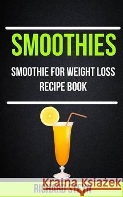 Smoothies: Smoothie For Weight Loss Recipe Book Steyn, Richard 9781976066085 Createspace Independent Publishing Platform - książka
