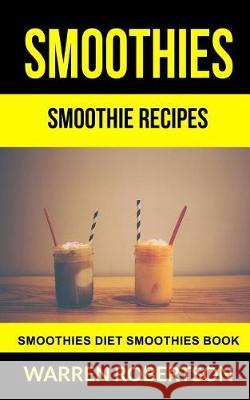 Smoothies: Smoothie Recipes Smoothies Diet Smoothies Book Warren Robertson 9781976046261 Createspace Independent Publishing Platform - książka