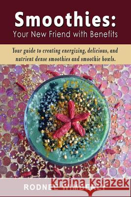Smoothies: Your New Friend with Benefits Rodnee Wimberly 9781517479961 Createspace - książka