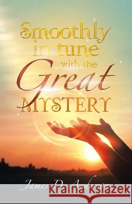Smoothly in Tune with the Great Mystery James D. Anderson 9781663246882 iUniverse - książka