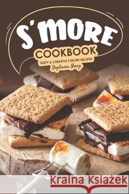 S'more Cookbook: Tasty Creative S'more Recipes Stephanie Sharp 9781687117953 Independently Published - książka