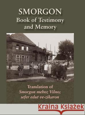 Smorgonie, District Vilna; Memorial Book and Testimony (Smarhon, Belarus): Translation of Smorgon mehoz Vilno; sefer edut ve-zikaron Abba Gordin, Honoch Levin, Marc D Hodies 9781939561855 Jewishgen.Inc - książka