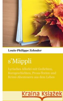 s'Mäppli: Lyrisches Allerlei mit Gedichten, Kurzgeschichten, Prosa-Texten und Krimi-Abenteuern aus dem Leben Louis-Philippe Zehnder 9783990109984 Novum Pocket - książka