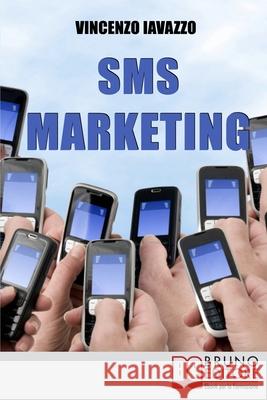 SMS Marketing: Come Guadagnare e Fare Pubblicità con SMS, MMS e Bluetooth Vincenzo Iavazzo 9788861742246 Bruno Editore - książka