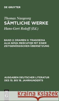 Sämtliche Werke, Band 2, Dramen II: Tragoedia alia nova Mercator mit einer zeitgenössischen Übersetzung Thomas Naogeorg, Thomas Naogeorg, Hans-Gert Roloff 9783110088106 De Gruyter - książka