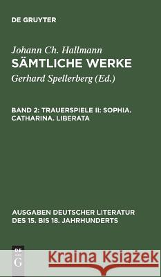 Sämtliche Werke, Band 2, Trauerspiele II: Sophia. Catharina. Liberata Spellerberg, Gerhard 9783110082791 De Gruyter - książka