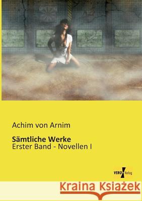 Sämtliche Werke: Erster Band - Novellen I Achim Von Arnim 9783956109607 Vero Verlag - książka