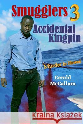 Smugglers 3 Accidental Kingpin: Murder in Hawaii Gerald McCallum 9781496076168 Createspace - książka