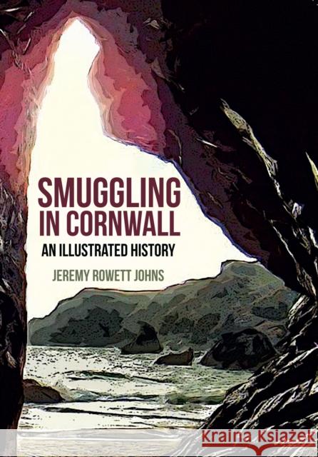 Smuggling in Cornwall: An Illustrated History Jeremy Rowett Johns 9781445651682 Amberley Publishing - książka