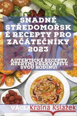 Snadné středomořské recepty pro začátečníky 2023: Autentické recepty, kterými překvapíte svou rodinu! Rozsypal, Václav 9781837526680 Vaclav Rozsypal - książka