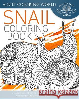 Snail Coloring Book: An Adult Coloring Book of 40 Zentangle Snails with Henna, Paisley and Mandala Style Patterns Adult Coloring World 9781533612366 Createspace Independent Publishing Platform - książka