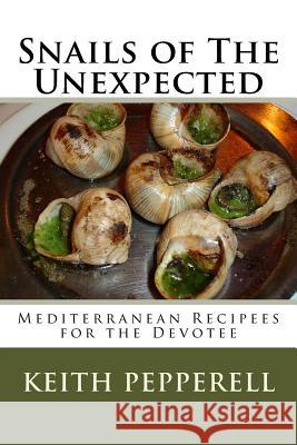 Snails of The Unexpected: Recipees for the Devotee Keith Pepperell 9781508460831 Createspace Independent Publishing Platform - książka