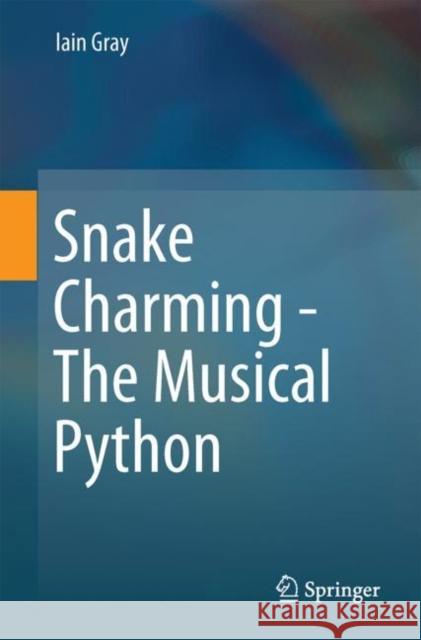 Snake Charming - The Musical Python Iain Gray 9783319606590 Springer - książka