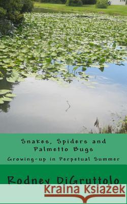 Snakes, Spiders and Palmetto Bugs: Growing-up in Perpetual Summer Digruttolo, Rodney L. 9781500666477 Createspace - książka