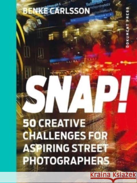 Snap!: 50 Creative Challenges for Aspiring Street Photographers Benke Carlsson 9789188369949 Dokument Forlag - książka