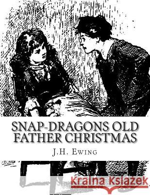 Snap-Dragons Old Father Christmas J. H. Ewing Gordon Browne 9781492771678 Createspace - książka