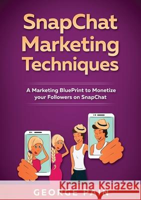 SnapChat Marketing Techniques: A Marketing BluePrint to Monetize your Followers on SnapChat George Pain 9781922300638 George Pain - książka