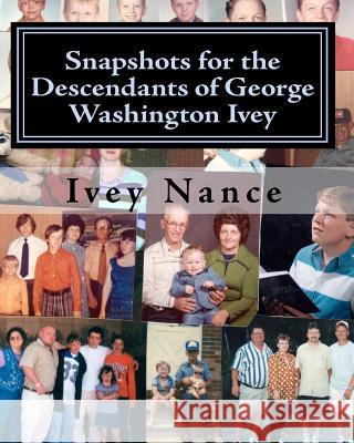 Snapshots for the Descendants of George Washington Ivey: Ivey Family History Ivey Nance Thomas Knott Johnny Lynn 9781450559102 Createspace - książka