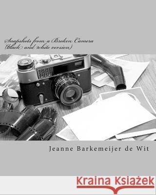Snapshots from a Broken Camera (black and white version): A Collection of Short Stories About my Life Barkemeijer De Wit, Jeanne 9781492300496 Createspace - książka