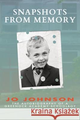 Snapshots from Memory: The Autobiography of a Greenock Academy Schoolboy Jo Johnson 9780953623839 Rosebine Press - książka