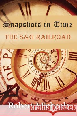 Snapshots In Time: The S&G Railroad Michaels, Robert 9781490924434 Createspace - książka