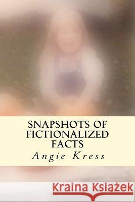 Snapshots of Fictionalized Facts Angie Kress 9781468164077 Createspace - książka