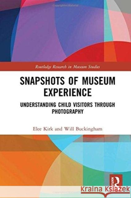 Snapshots of Museum Experience: Understanding Child Visitors Through Photography Elee Kirk Will Buckingham 9780815379867 Routledge - książka