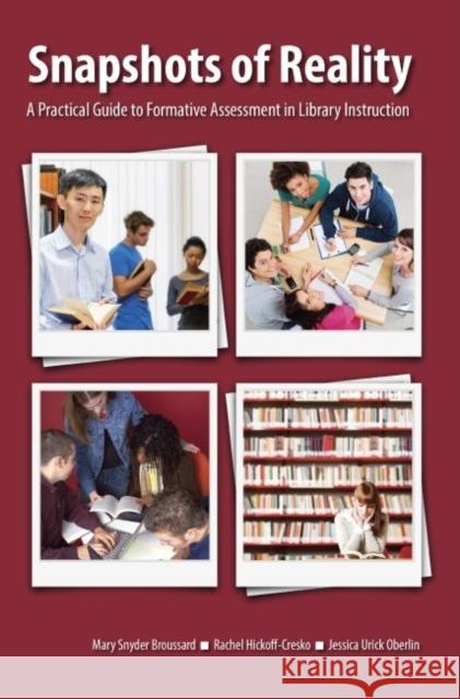 Snapshots of Reality: A Practical Guide to Formative Assessment in Library Instruction Mary Snyder Broussard Rachel Hickoff-Cresko Jessica Urick Oberlin 9780838986899 ALA Editions - książka