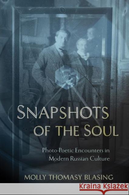 Snapshots of the Soul: Photo-Poetic Encounters in Modern Russian Culture Molly Thomasy Blasing 9781501753695 Cornell University Press - książka