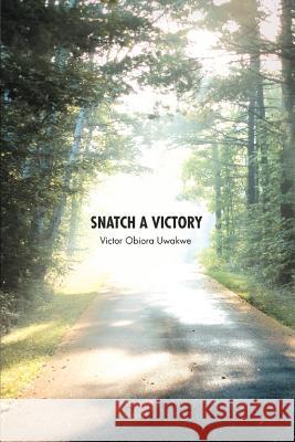 Snatch a Victory Victor Obiora Uwakwe 9780595389667 iUniverse - książka