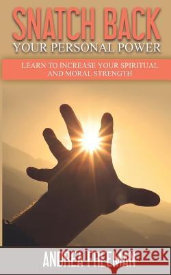 Snatch Back Your Personal Power: Learn To Increase Your Spiritual And Moral Strength Andrea Freeman 9780692862995 Changing Lives and Sincerely Supporting You - książka