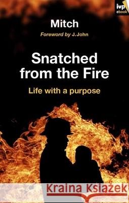 Snatched from the fire: Life With A Purpose Keith Mitchell (Author) 9781844745029 Inter-Varsity Press - książka