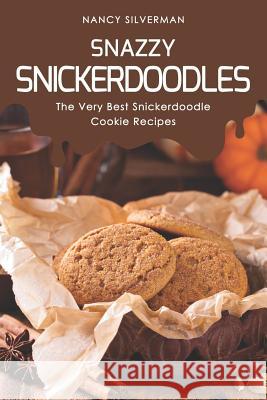 Snazzy Snickerdoodles: The Very Best Snickerdoodle Cookie Recipes Nancy Silverman 9781096172932 Independently Published - książka