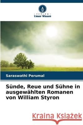 Sünde, Reue und Sühne in ausgewählten Romanen von William Styron Perumal, Saraswathi 9786209028175 Verlag Unser Wissen - książka