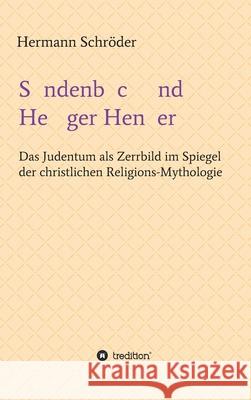 Sündenbock und Heiliger Henker: Das Judentum als Zerrbild im Spiegel der christlichen Religions-Mythologie Schröder, Hermann 9783347391987 Tredition Gmbh - książka