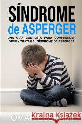 Síndrome de Asperger: Una guía completa para comprender, vivir y tratar el síndrome de Asperger Omar Elshami 9781692239428 Independently Published - książka