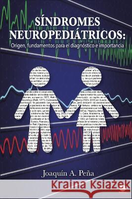 Síndromes Neuropediátricos: Origen, fundamentos para el diagnóstico e importancia Joaquín A Peña 9781685741983 Ibukku, LLC - książka