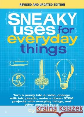Sneaky Uses for Everyday Things, Revised Edition: Turn a Penny Into a Radio, Change Milk Into Plastic, Make a Dozen Stem Projects with Everyday Things Tymony, Cy 9781524853303 Andrews McMeel Publishing - książka