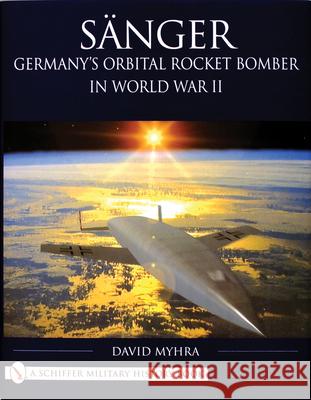 Sänger: Germany's Orbital Rocket Bomber in World War II Myhra, David 9780764315497 Schiffer Publishing Ltd - książka