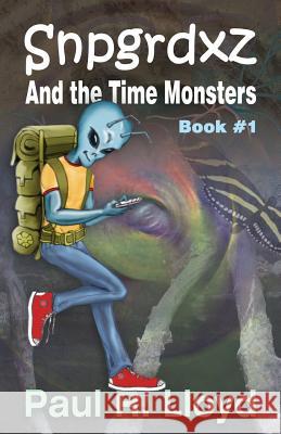 Sngrdxz and the Time Monsters: Book 1 of the Snpgrdxz Series Paul R. Lloyd 9780989293419 Paul R. Lloyd Books - książka