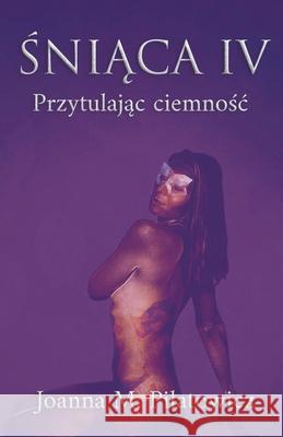 Sniaca IV - Przytulajac ciemnosc Joanna M. Pilatowicz 9781393078418 Joanna M. Pilatowicz - książka